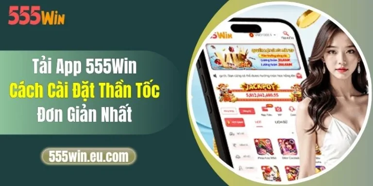Tải App 555Win - Cách Cài Đặt Thần Tốc, Đơn Giản Nhất 1 Tải App 555Win - Cách Cài Đặt Thần Tốc, Đơn Giản Nhất
